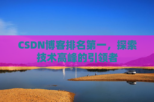 CSDN博客排名第一，探索技术高峰的引领者
